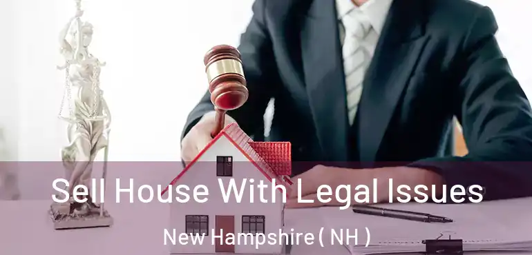  Sell House With Legal Issues New Hampshire ( NH )