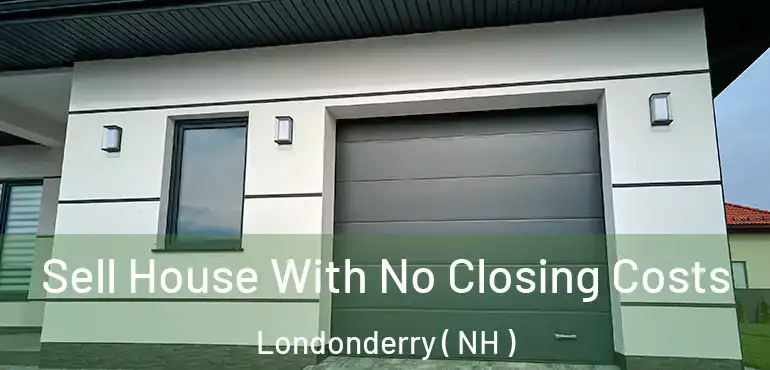  Sell House With No Closing Costs Londonderry ( NH )