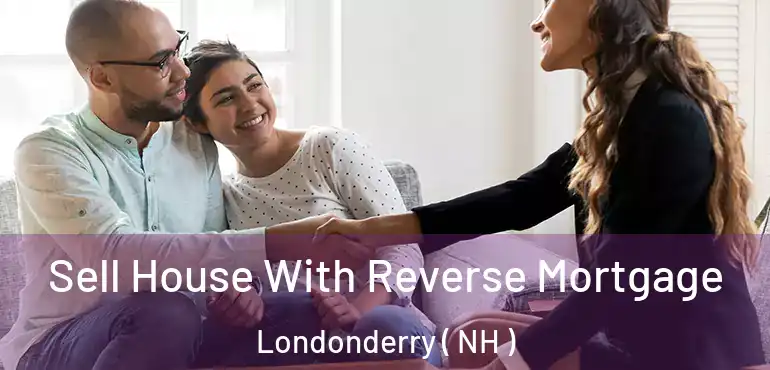 Sell House With Reverse Mortgage Londonderry ( NH )