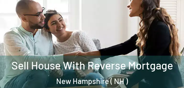  Sell House With Reverse Mortgage New Hampshire ( NH )