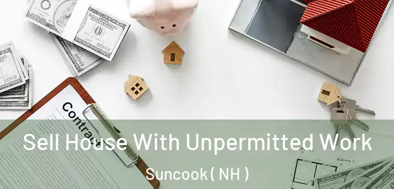 Sell House With Unpermitted Work Suncook ( NH )